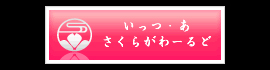 いっつ・あ・さくらがわーるど